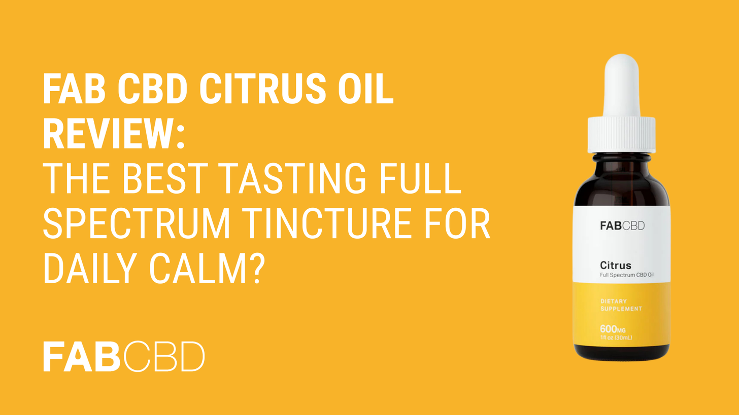 Fab CBD Citrus Oil Review: The Best Tasting Full Spectrum Tincture for Daily Calm?