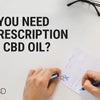 do you need a prescription for cbd oil